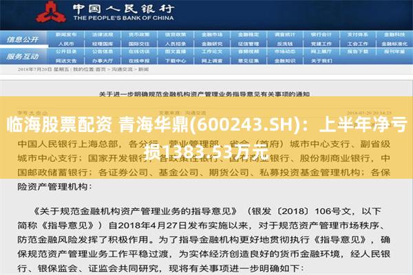 临海股票配资 青海华鼎(600243.SH)：上半年净亏损1383.53万元