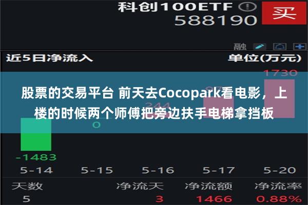 股票的交易平台 前天去Cocopark看电影，上楼的时候两个师傅把旁边扶手电梯拿挡板