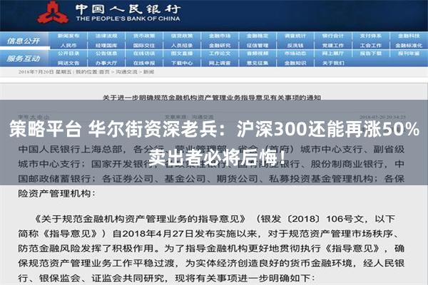 策略平台 华尔街资深老兵：沪深300还能再涨50% 卖出者必将后悔！